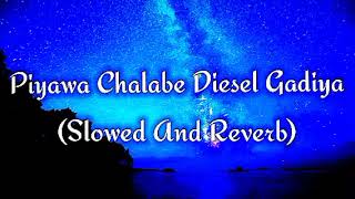 Piyawa Chalabe Diesel Gadiya Slowed And Reverb [upl. by Airelav]